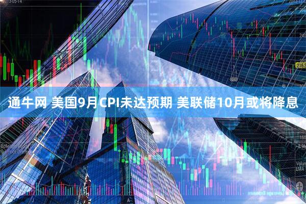 通牛网 美国9月CPI未达预期 美联储10月或将降息